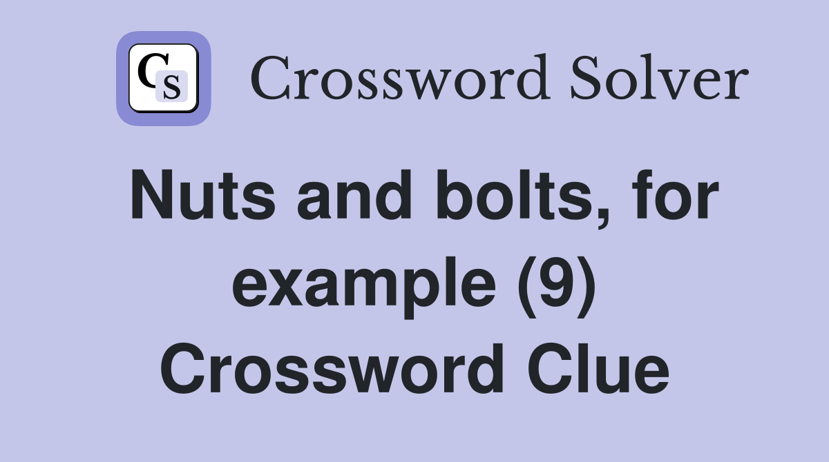 Nuts and bolts, for example (9) Crossword Clue Answers Crossword Solver